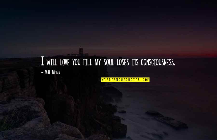 My Soul Love You Quotes By M.B. Mohan: I will love you till my soul loses