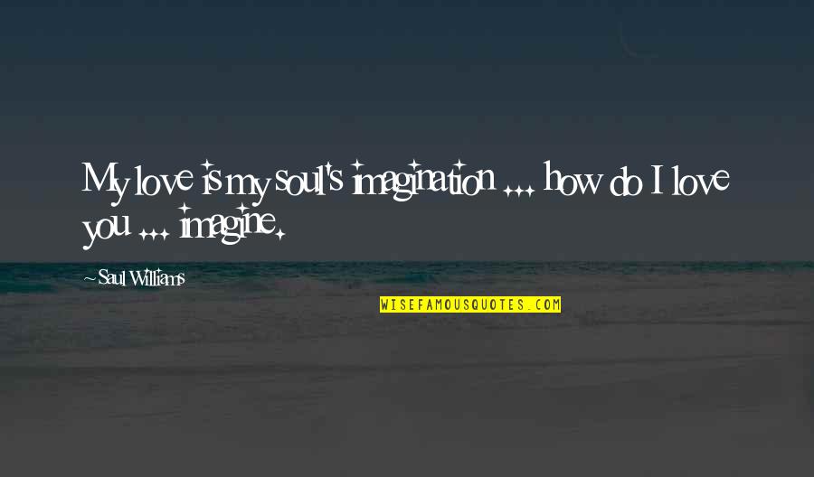 My Soul Love You Quotes By Saul Williams: My love is my soul's imagination ... how
