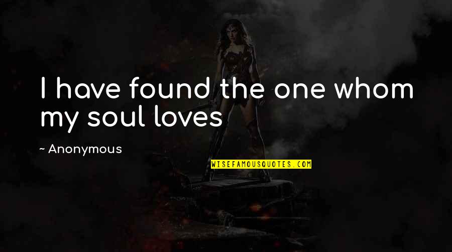 My Soul Loves Only You Quotes By Anonymous: I have found the one whom my soul