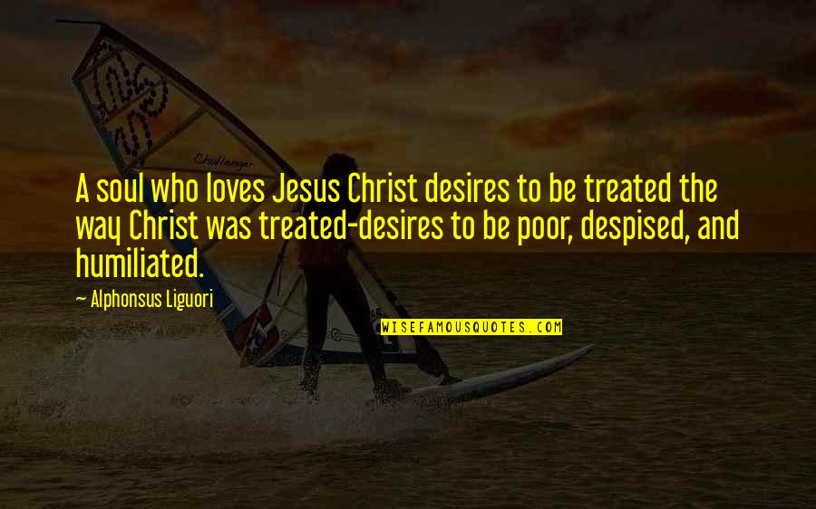 My Soul Loves You Quotes By Alphonsus Liguori: A soul who loves Jesus Christ desires to