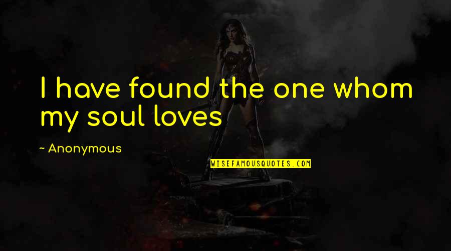 My Soul Loves You Quotes By Anonymous: I have found the one whom my soul
