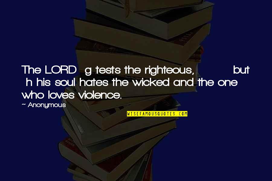 My Soul Loves You Quotes By Anonymous: The LORD g tests the righteous, but h