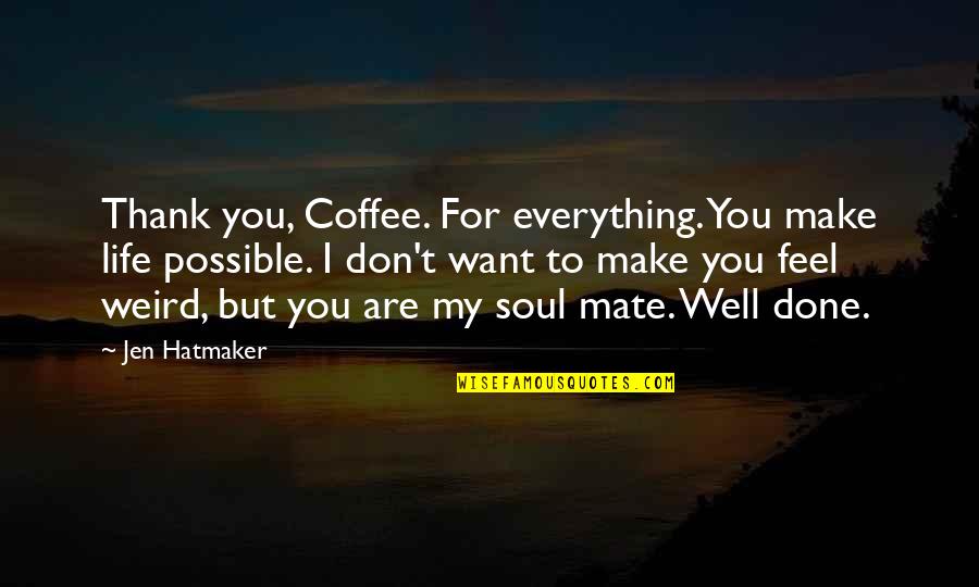 My Soul Mate Quotes By Jen Hatmaker: Thank you, Coffee. For everything. You make life