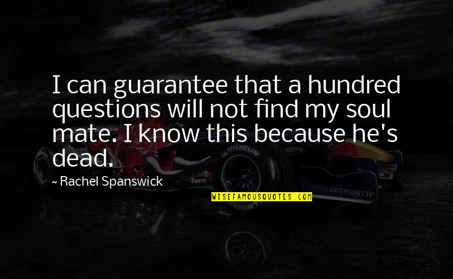 My Soul Mate Quotes By Rachel Spanswick: I can guarantee that a hundred questions will