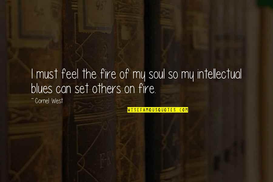 My Soul On Fire Quotes By Cornel West: I must feel the fire of my soul