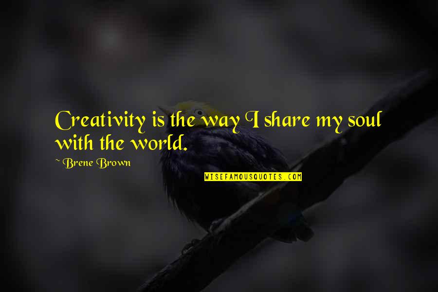 My Soul Quotes By Brene Brown: Creativity is the way I share my soul
