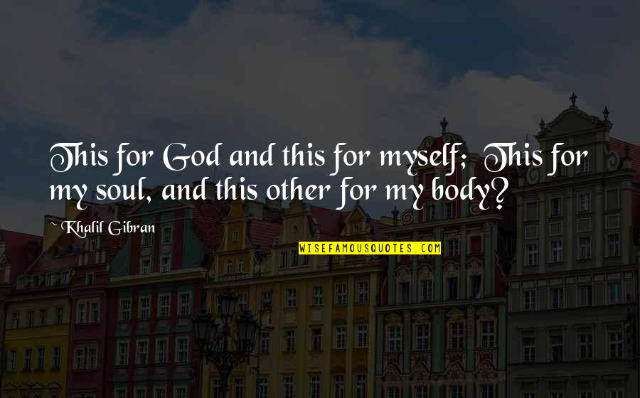 My Soul Quotes By Khalil Gibran: This for God and this for myself; This