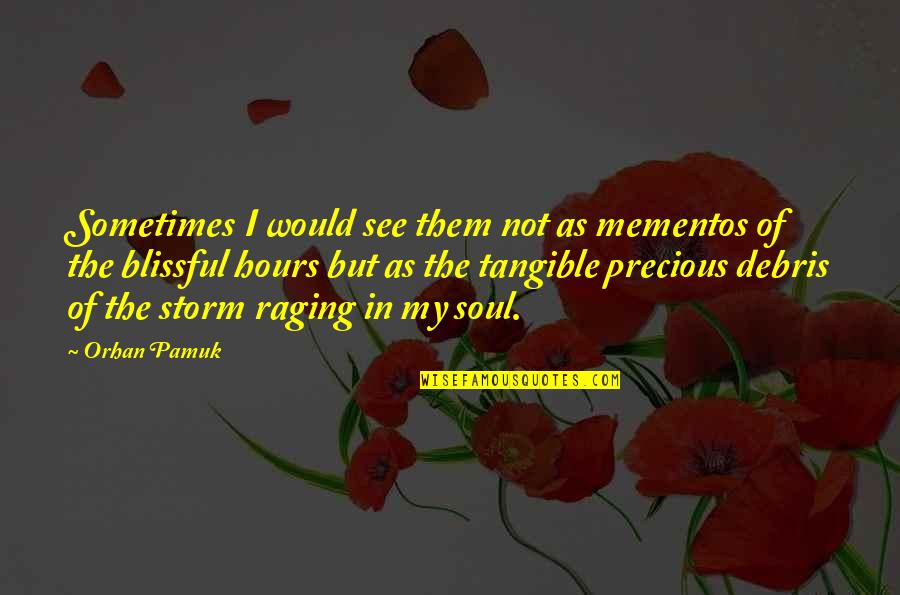 My Soul Quotes By Orhan Pamuk: Sometimes I would see them not as mementos