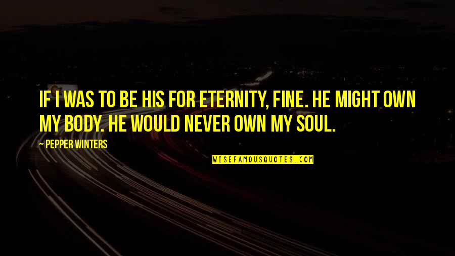 My Soul Quotes By Pepper Winters: If I was to be his for eternity,