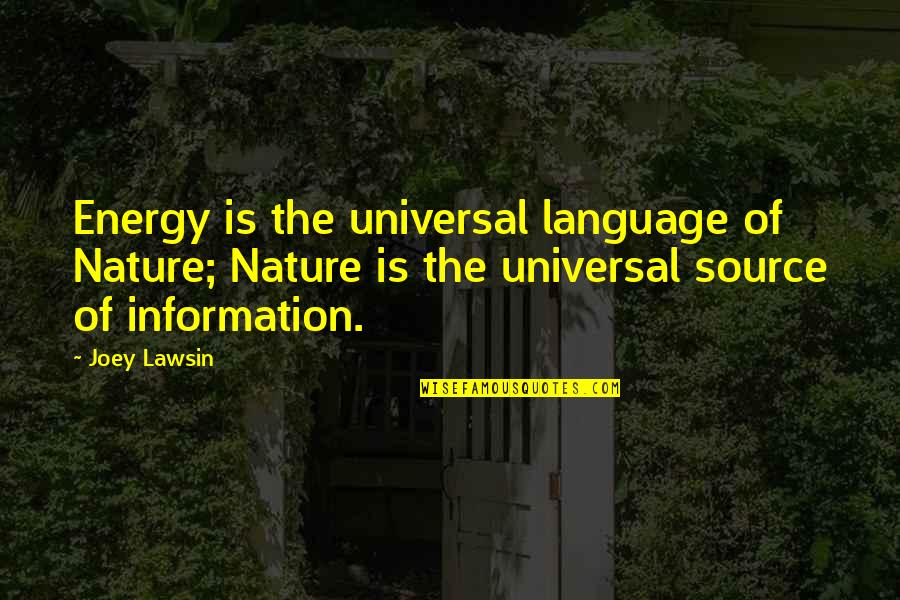 My Source Of Energy Quotes By Joey Lawsin: Energy is the universal language of Nature; Nature My Source Of Energy Quotes By Joey Lawsin: Energy is the universal language of Nature; Nature