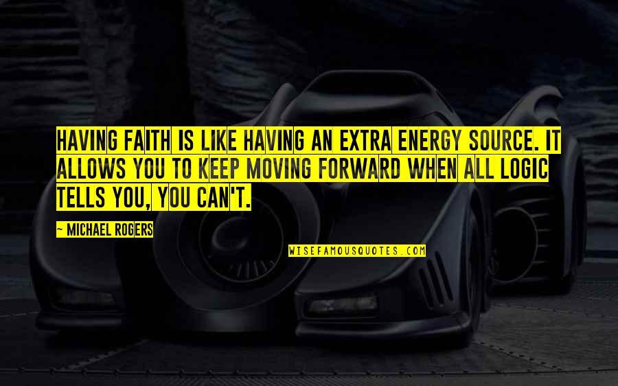 My Source Of Energy Quotes By Michael Rogers: Having faith is like having an extra energy My Source Of Energy Quotes By Michael Rogers: Having faith is like having an extra energy