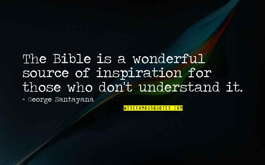 My Source Of Inspiration Quotes By George Santayana: The Bible is a wonderful source of inspiration