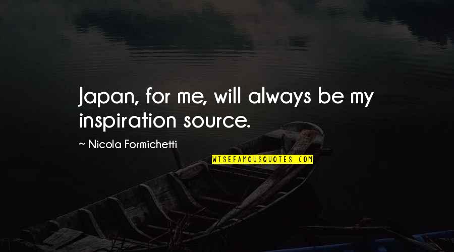 My Source Of Inspiration Quotes By Nicola Formichetti: Japan, for me, will always be my inspiration