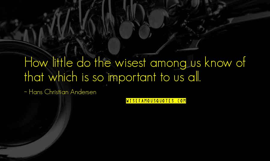 My Special Aunt Quotes By Hans Christian Andersen: How little do the wisest among us know
