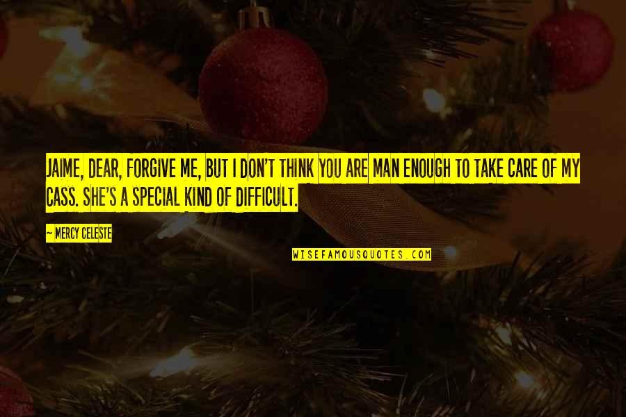 My Special Man Quotes By Mercy Celeste: Jaime, dear, forgive me, but I don't think