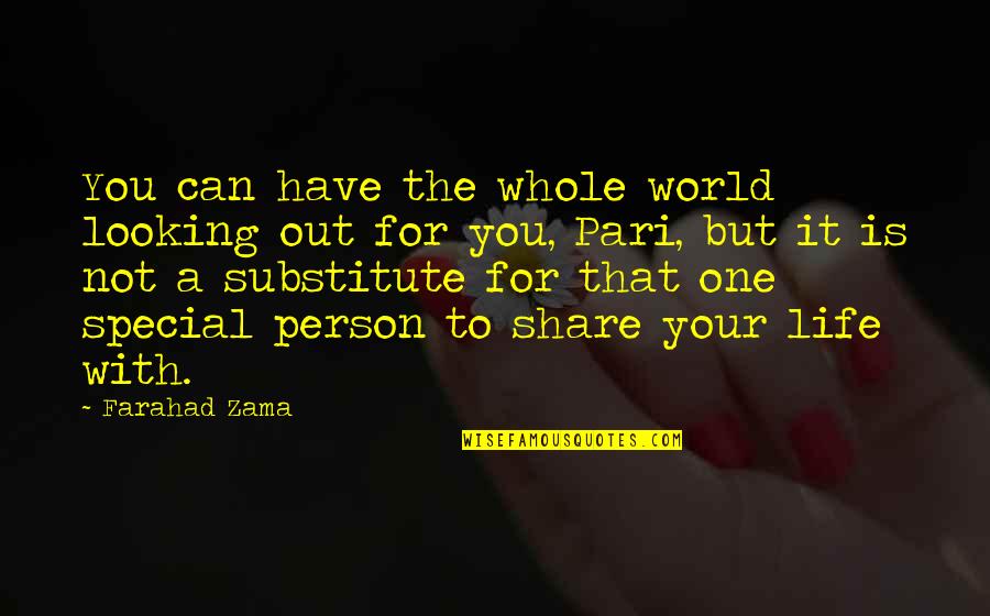 My Special Person In My Life Quotes By Farahad Zama: You can have the whole world looking out