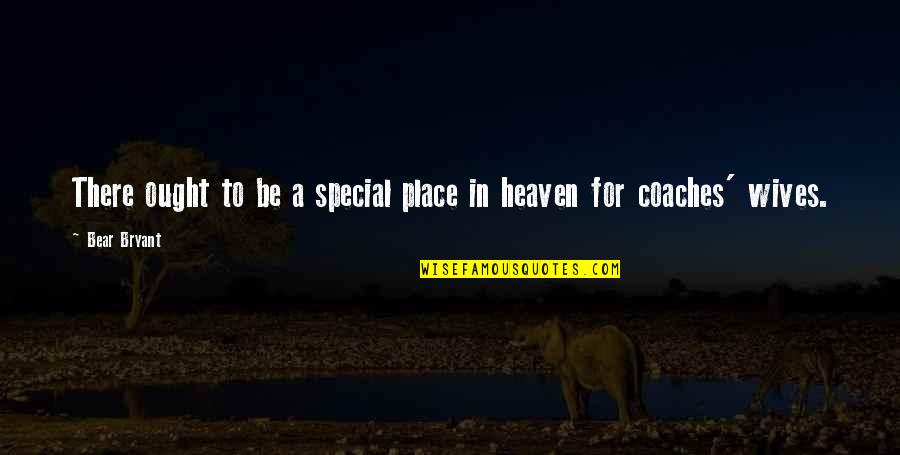My Special Place Quotes By Bear Bryant: There ought to be a special place in