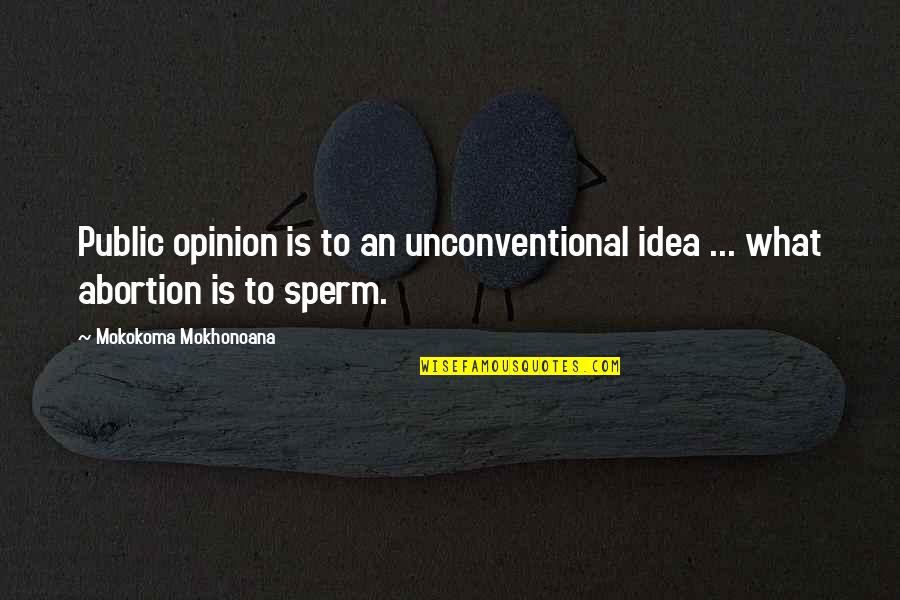 My Sperm Quotes By Mokokoma Mokhonoana: Public opinion is to an unconventional idea ... My Sperm Quotes By Mokokoma Mokhonoana: Public opinion is to an unconventional idea ...