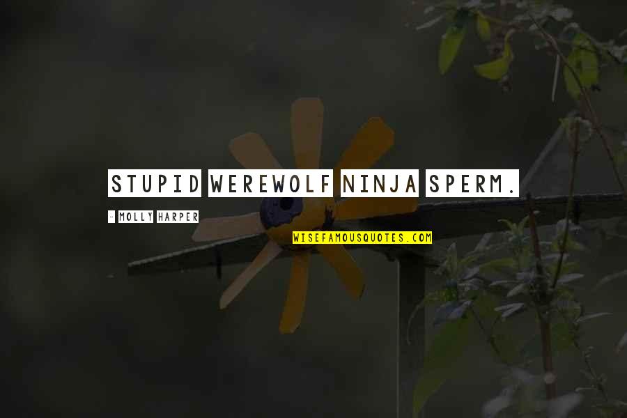 My Sperm Quotes By Molly Harper: Stupid werewolf ninja sperm. My Sperm Quotes By Molly Harper: Stupid werewolf ninja sperm.