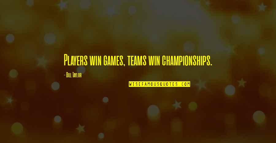 My Sports And Games Quotes By Bill Taylor: Players win games, teams win championships.