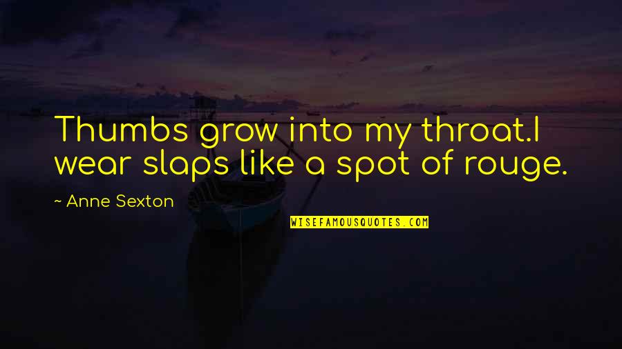 My Spot Quotes By Anne Sexton: Thumbs grow into my throat.I wear slaps like