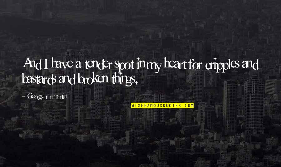 My Spot Quotes By George R R Martin: And I have a tender spot in my My Spot Quotes By George R R Martin: And I have a tender spot in my