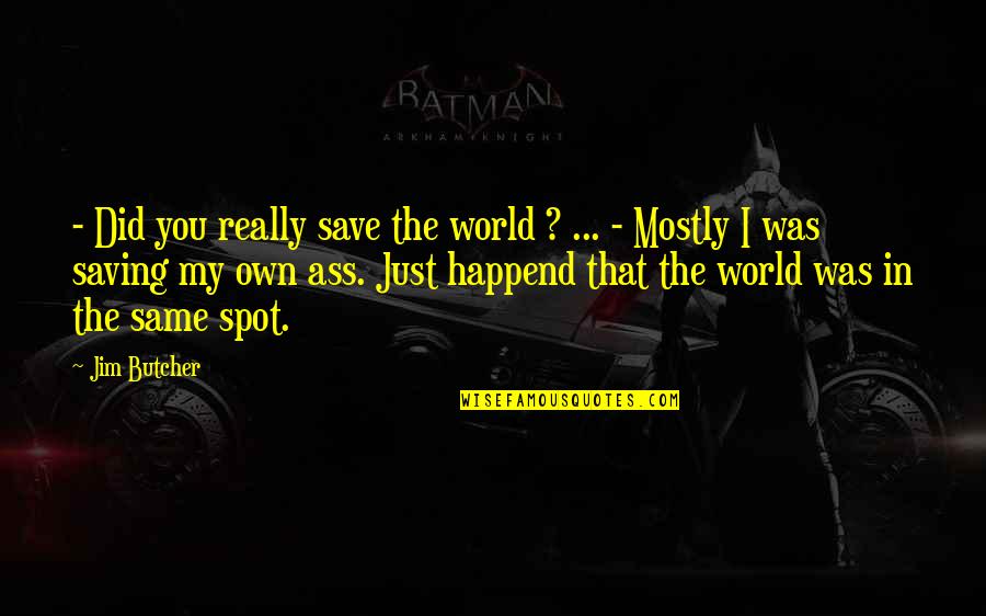 My Spot Quotes By Jim Butcher: - Did you really save the world ? My Spot Quotes By Jim Butcher: - Did you really save the world ?