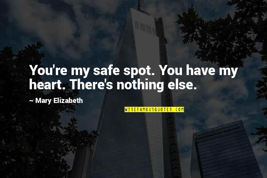My Spot Quotes By Mary Elizabeth: You're my safe spot. You have my heart. My Spot Quotes By Mary Elizabeth: You're my safe spot. You have my heart.