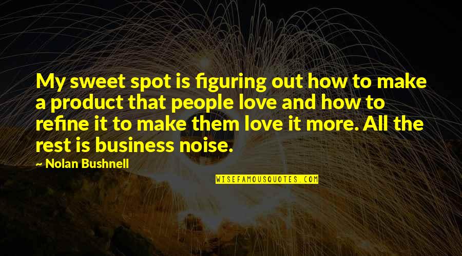 My Spot Quotes By Nolan Bushnell: My sweet spot is figuring out how to My Spot Quotes By Nolan Bushnell: My sweet spot is figuring out how to
