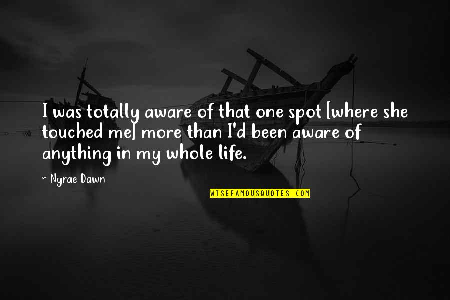 My Spot Quotes By Nyrae Dawn: I was totally aware of that one spot My Spot Quotes By Nyrae Dawn: I was totally aware of that one spot