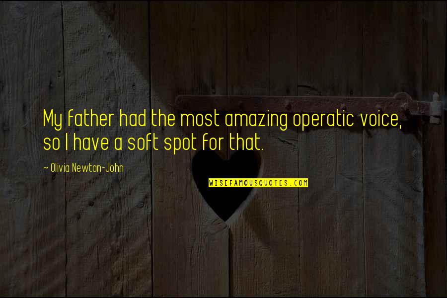My Spot Quotes By Olivia Newton-John: My father had the most amazing operatic voice, My Spot Quotes By Olivia Newton-John: My father had the most amazing operatic voice,