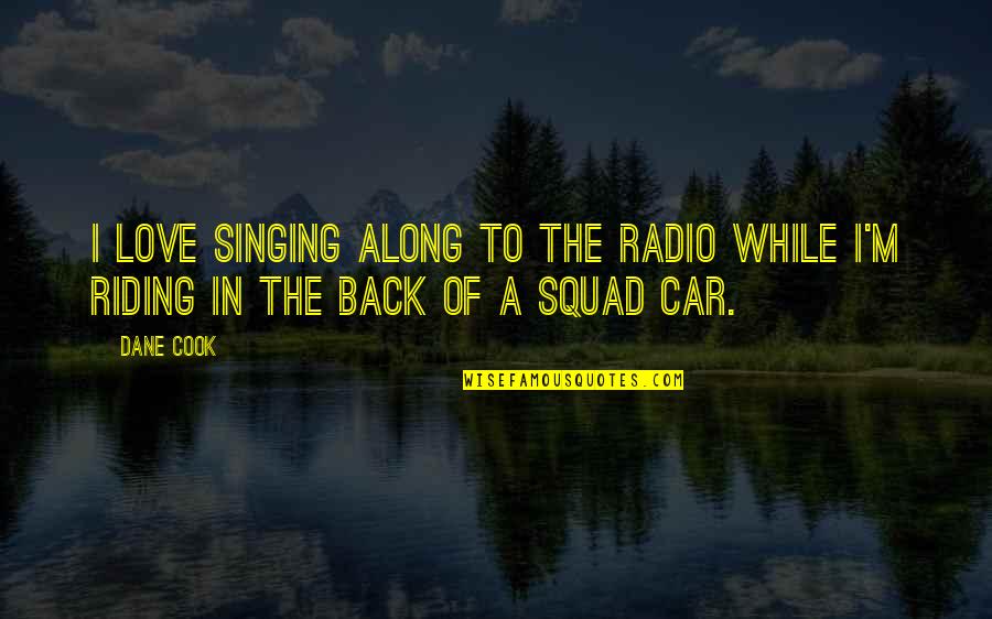 My Squad Quotes By Dane Cook: I love singing along to the radio while