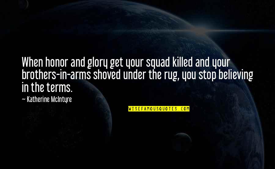 My Squad Quotes By Katherine McIntyre: When honor and glory get your squad killed