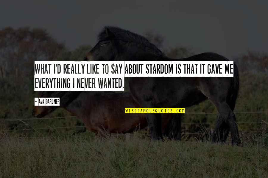 My Stardom Quotes By Ava Gardner: What I'd really like to say about stardom