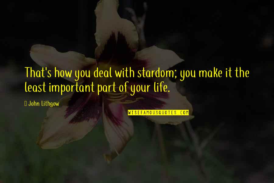My Stardom Quotes By John Lithgow: That's how you deal with stardom; you make