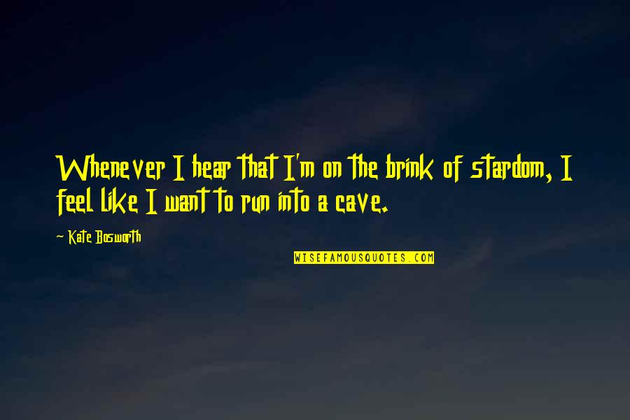 My Stardom Quotes By Kate Bosworth: Whenever I hear that I'm on the brink