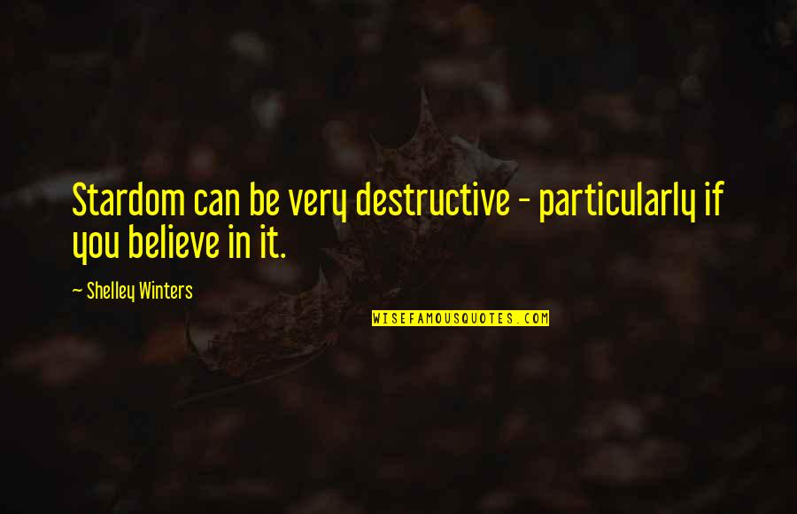My Stardom Quotes By Shelley Winters: Stardom can be very destructive - particularly if