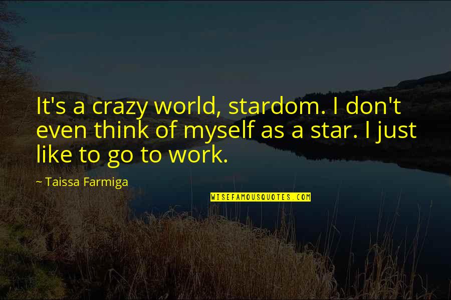 My Stardom Quotes By Taissa Farmiga: It's a crazy world, stardom. I don't even