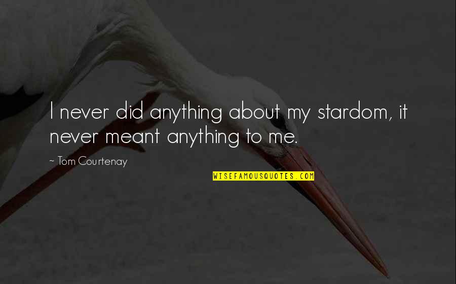 My Stardom Quotes By Tom Courtenay: I never did anything about my stardom, it