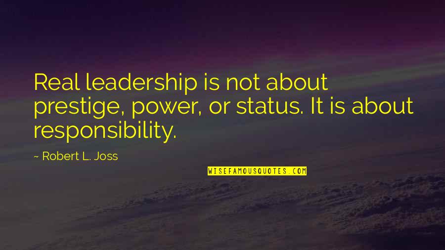 My Status Is Not About You Quotes By Robert L. Joss: Real leadership is not about prestige, power, or My Status Is Not About You Quotes By Robert L. Joss: Real leadership is not about prestige, power, or
