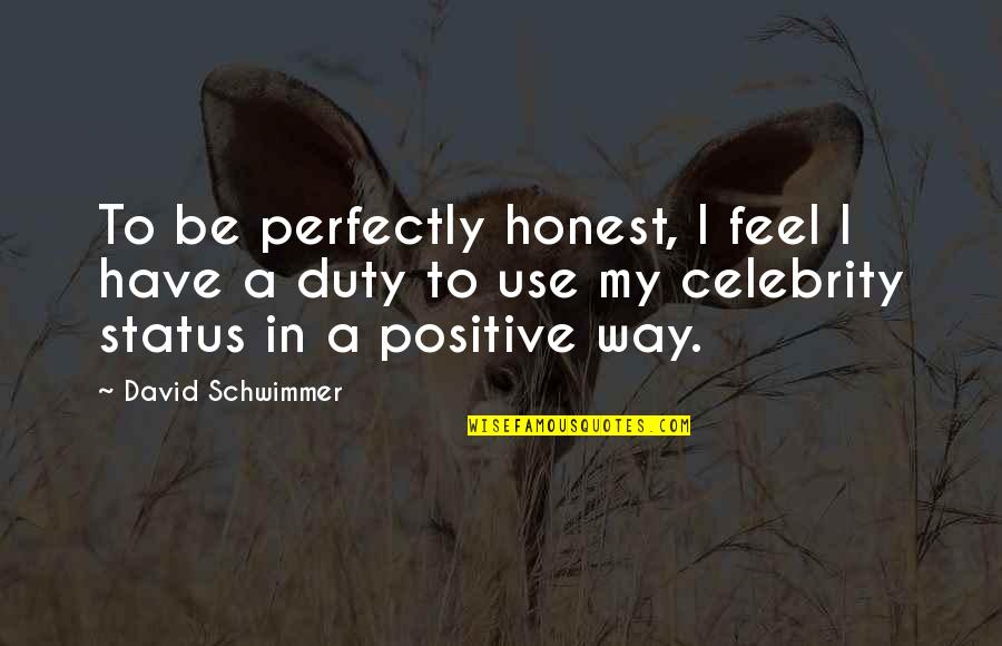 My Status Quotes By David Schwimmer: To be perfectly honest, I feel I have