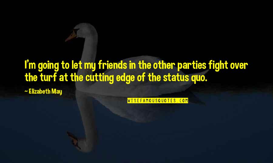 My Status Quotes By Elizabeth May: I'm going to let my friends in the