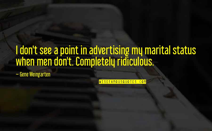 My Status Quotes By Gene Weingarten: I don't see a point in advertising my