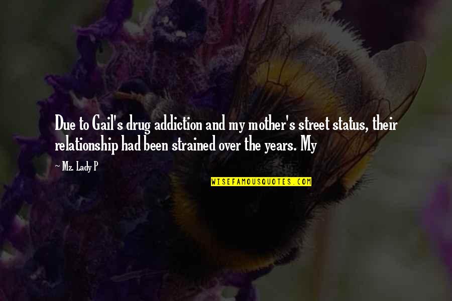 My Status Quotes By Mz. Lady P: Due to Gail's drug addiction and my mother's