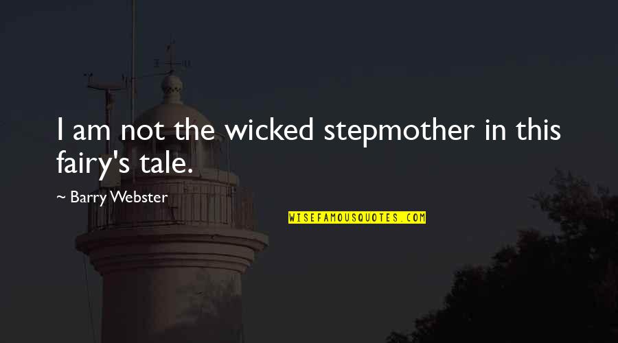 My Stepmother Quotes By Barry Webster: I am not the wicked stepmother in this My Stepmother Quotes By Barry Webster: I am not the wicked stepmother in this