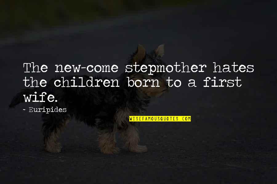 My Stepmother Quotes By Euripides: The new-come stepmother hates the children born to