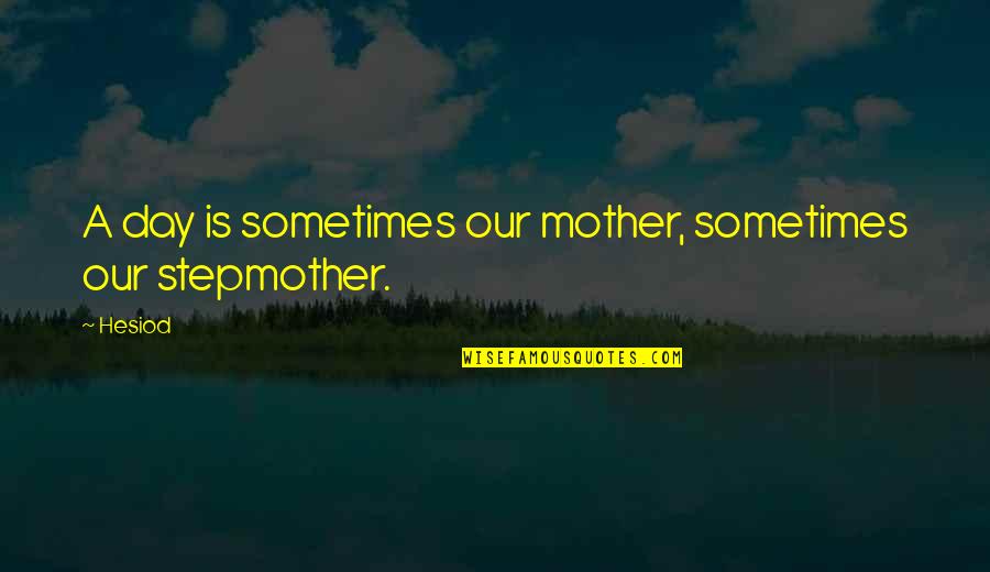 My Stepmother Quotes By Hesiod: A day is sometimes our mother, sometimes our