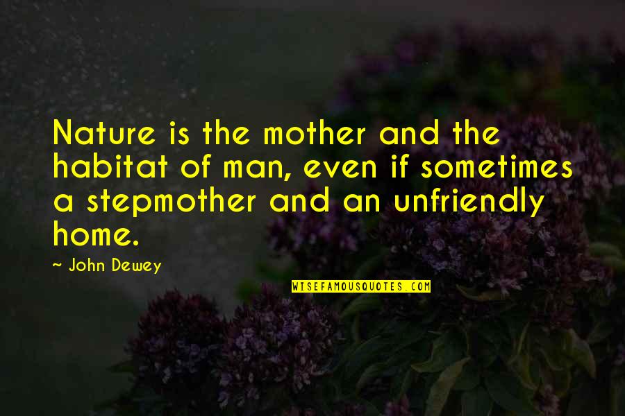 My Stepmother Quotes By John Dewey: Nature is the mother and the habitat of My Stepmother Quotes By John Dewey: Nature is the mother and the habitat of