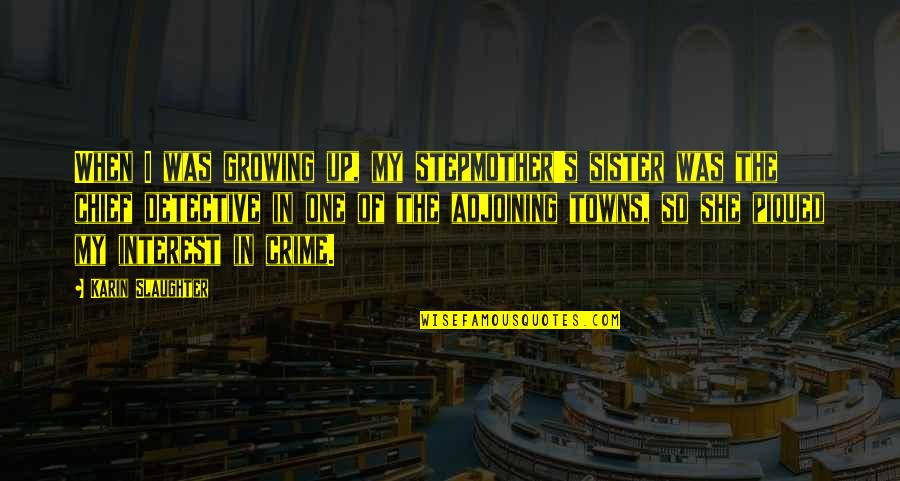 My Stepmother Quotes By Karin Slaughter: When I was growing up, my stepmother's sister My Stepmother Quotes By Karin Slaughter: When I was growing up, my stepmother's sister