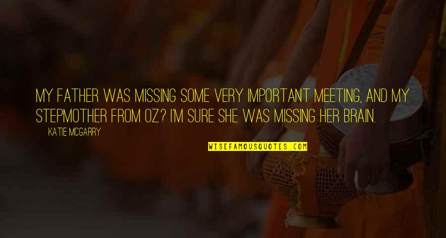My Stepmother Quotes By Katie McGarry: My father was missing some very important meeting, My Stepmother Quotes By Katie McGarry: My father was missing some very important meeting,